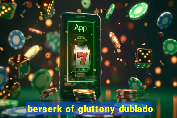 berserk of gluttony dublado